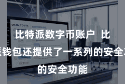 比特派数字币账户 比特派钱包还提供了一系列的安全功能