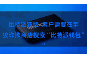 比特派新版 用户需要在手狡诈欺商店搜索“比特派钱包”