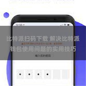 比特派扫码下载 解决比特派钱包使用问题的实用技巧