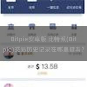 Bitpie安卓版 比特派(Bitpie)交易历史记录在哪里查看？