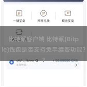 比特派客户端 比特派(Bitpie)钱包是否支持免手续费功能？