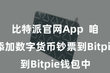 比特派官网App  咱们需要添加数字货币钞票到Bitpie钱包中