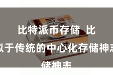 比特派币存储 比拟于传统的中心化存储神志