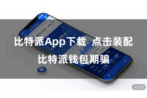 比特派App下载  点击装配比特派钱包期骗