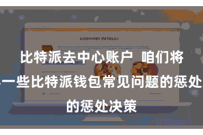 比特派去中心账户  咱们将先容一些比特派钱包常见问题的惩处决策