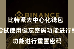 比特派去中心化钱包  您不错尝试使用健忘密码功能进行重置密码