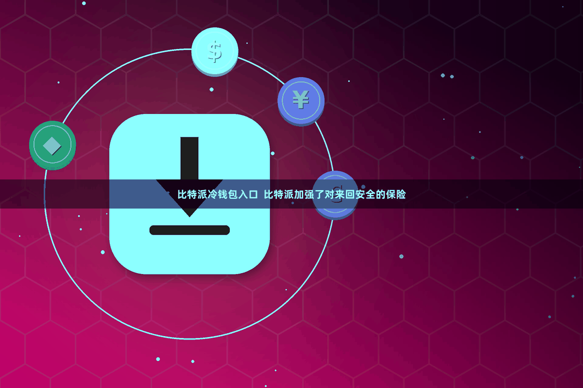 比特派冷钱包入口 比特派加强了对来回安全的保险
