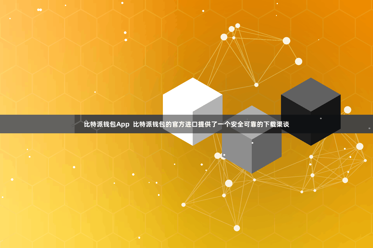 比特派钱包App  比特派钱包的官方进口提供了一个安全可靠的下载渠谈