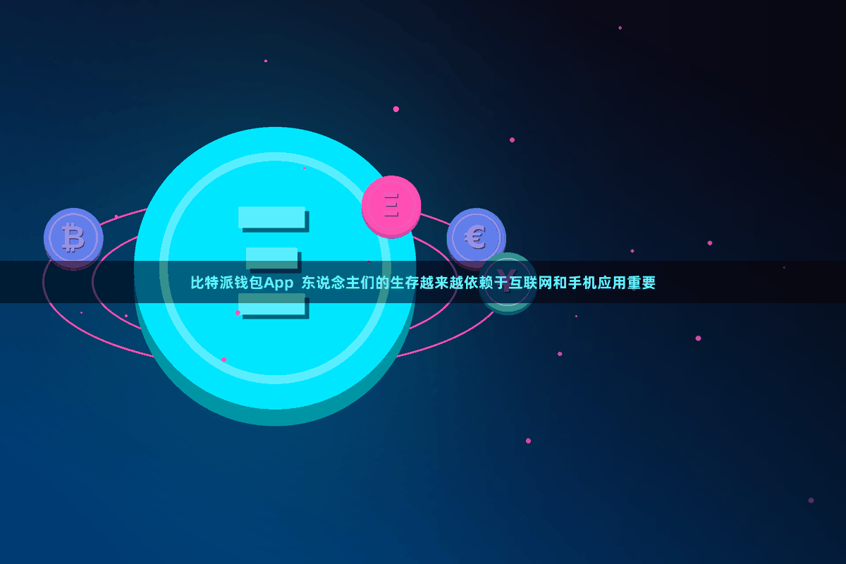 比特派钱包App  东说念主们的生存越来越依赖于互联网和手机应用重要